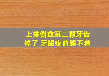 上排倒数第二颗牙齿掉了 牙龈疼的睡不着